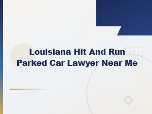 Louisiana Hit and Run Parked Car Attorney Near You
