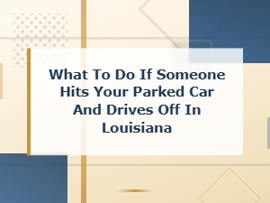What to Do If Someone Hits Your Parked Car and Drives Off in Louisiana