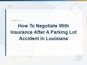 How to Negotiate with Insurance After a Parking Lot Accident in Louisiana