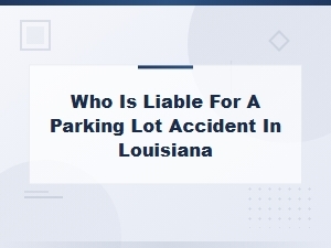 Parking Lot Accident Liability in Louisiana