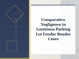 Comparative Negligence in Louisiana Parking Lot Fender Bender Cases