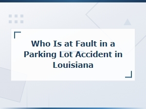 Who Is at Fault in a Louisiana Parking Lot Accident?